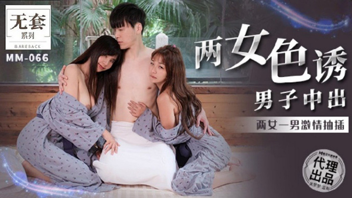 吴梦梦-金宝娜-MM066-两女色诱男子中出两女一男激情抽插